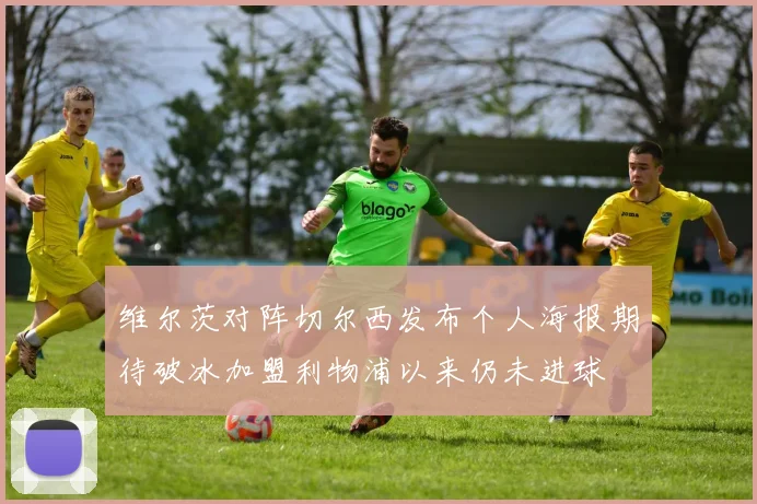 维尔茨对阵切尔西发布个人海报期待破冰加盟利物浦以来仍未进球